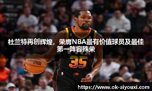 杜兰特再创辉煌，荣膺NBA最有价值球员及最佳第一阵容殊荣
