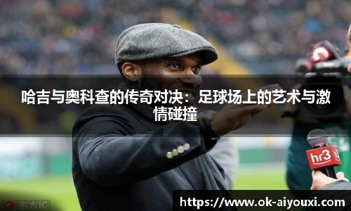 哈吉与奥科查的传奇对决:足球场上的艺术与激情碰撞