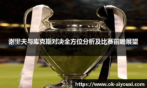 谢里夫与库克斯对决全方位分析及比赛前瞻展望