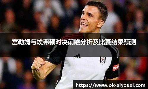 富勒姆与埃弗顿对决前瞻分析及比赛结果预测
